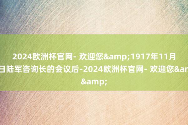 2024欧洲杯官网- 欢迎您&1917年11月11日陆军咨询长的会议后-2024欧洲杯官网- 欢迎您&