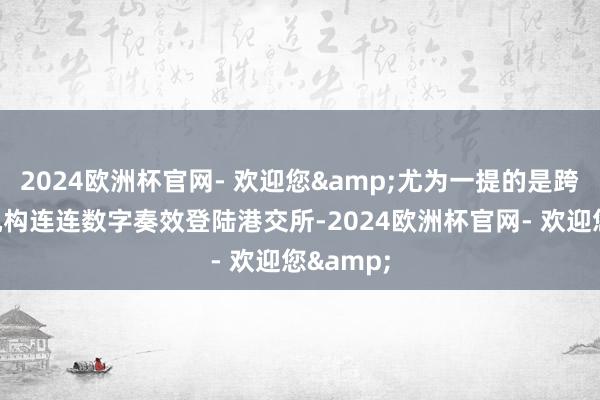 2024欧洲杯官网- 欢迎您&尤为一提的是跨境支付机构连连数字奏效登陆港交所-2024欧洲杯官网- 欢迎您&