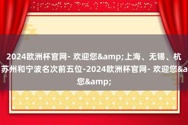 2024欧洲杯官网- 欢迎您&上海、无锡、杭州、苏州和宁波名次前五位-2024欧洲杯官网- 欢迎您&